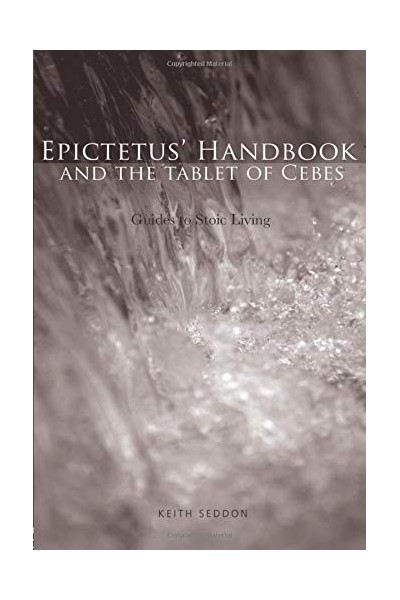 Epictetus Handbook and the Tablet of Cebes: Guides to Stoic Living